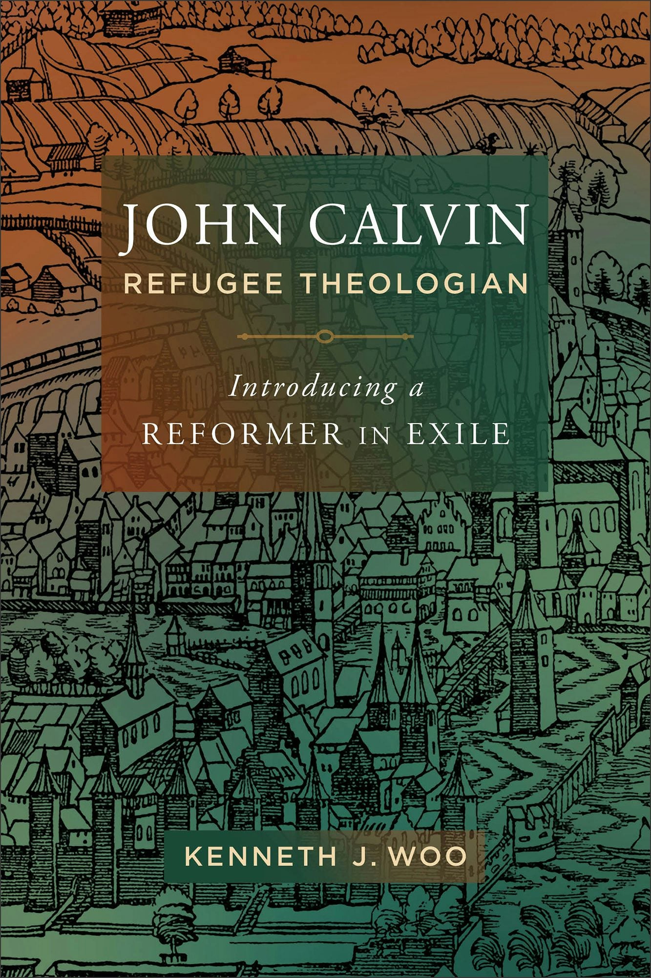 Cover image for John Calvin, Refugee Theologian, isbn: 9781540963055
