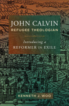 Cover image for John Calvin, Refugee Theologian, isbn: 9781540963055