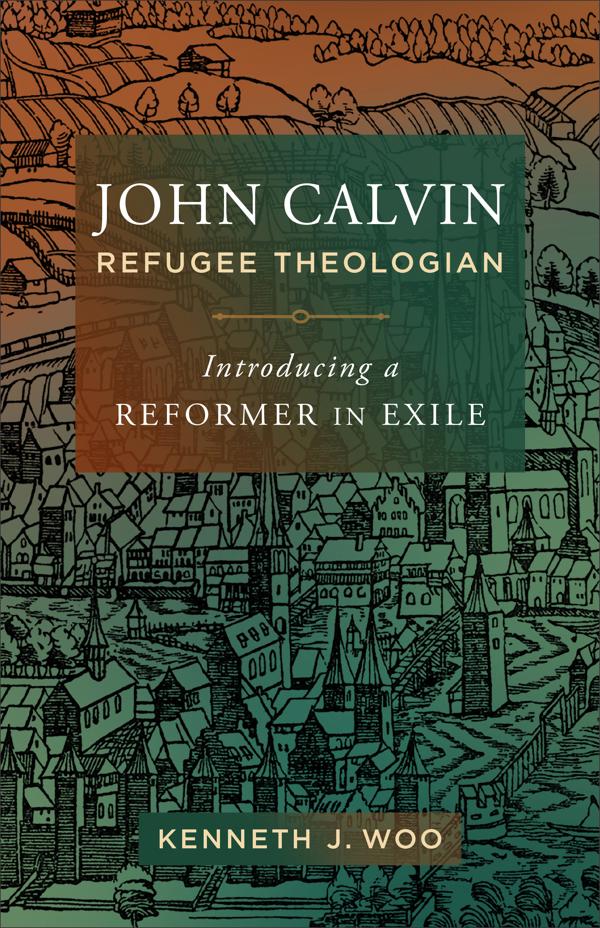 Cover image for John Calvin, Refugee Theologian, isbn: 9781540963055